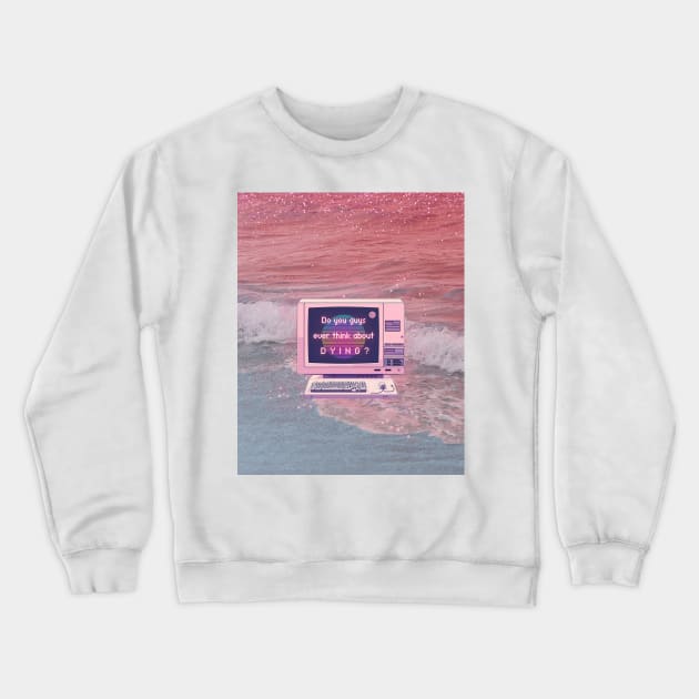 Do You Guys Ever Think About Dying? Crewneck Sweatshirt by SpiralBalloon